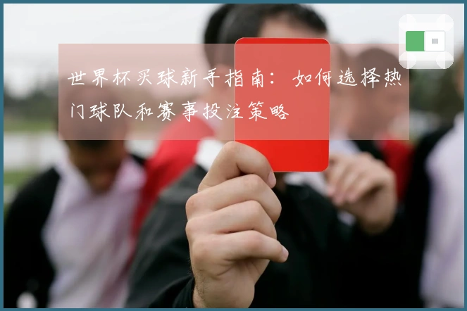 世界杯买球新手指南：如何选择热门球队和赛事投注策略