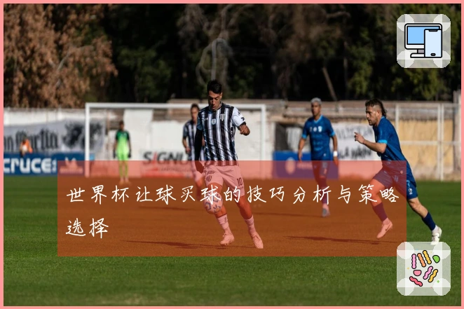 世界杯让球买球的技巧分析与策略选择