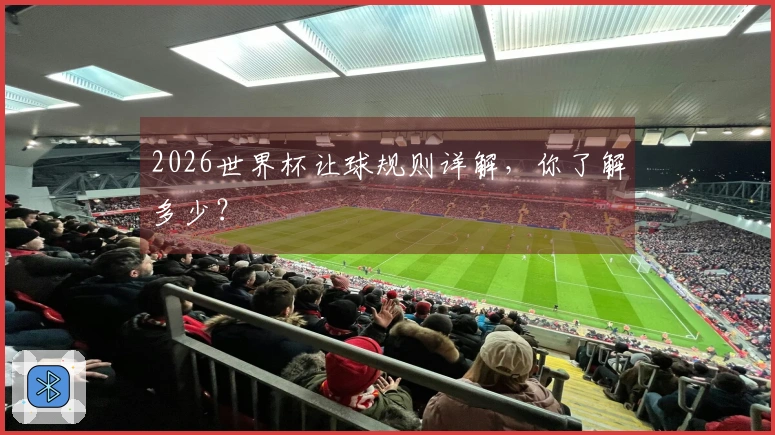 2026世界杯让球规则详解，你了解多少？