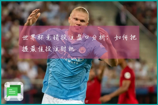 世界杯竞猜投注盘口分析：如何把握最佳投注时机